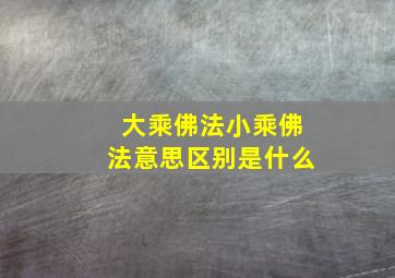 大乘佛法小乘佛法意思区别是什么