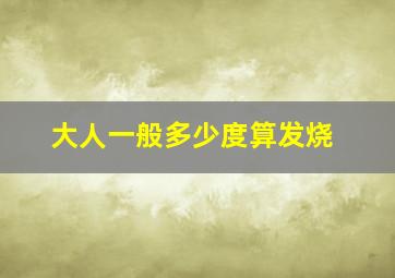 大人一般多少度算发烧