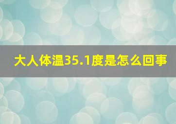 大人体温35.1度是怎么回事