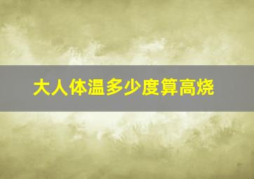 大人体温多少度算高烧