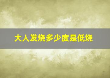 大人发烧多少度是低烧