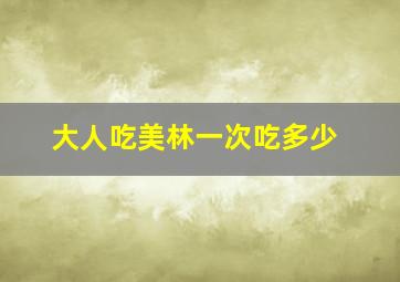 大人吃美林一次吃多少