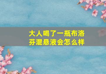 大人喝了一瓶布洛芬混悬液会怎么样