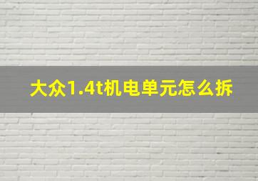 大众1.4t机电单元怎么拆