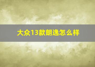 大众13款朗逸怎么样