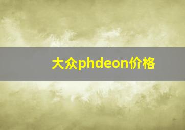 大众phdeon价格