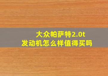 大众帕萨特2.0t发动机怎么样值得买吗