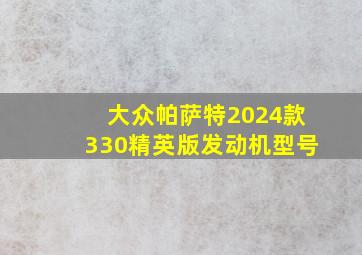 大众帕萨特2024款330精英版发动机型号