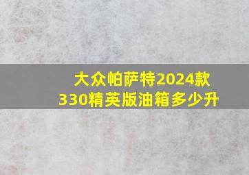 大众帕萨特2024款330精英版油箱多少升