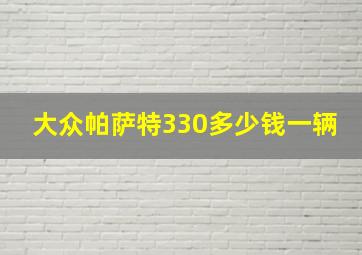 大众帕萨特330多少钱一辆