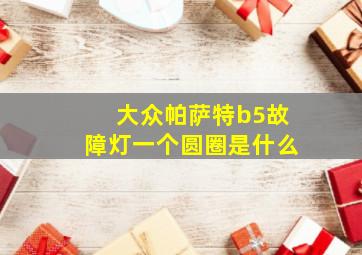 大众帕萨特b5故障灯一个圆圈是什么