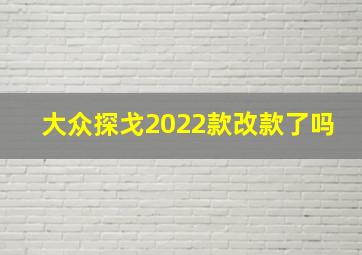 大众探戈2022款改款了吗