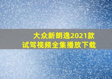 大众新朗逸2021款试驾视频全集播放下载