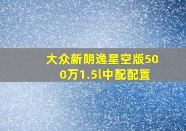 大众新朗逸星空版500万1.5l中配配置