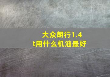 大众朗行1.4t用什么机油最好