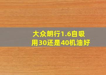 大众朗行1.6自吸用30还是40机油好