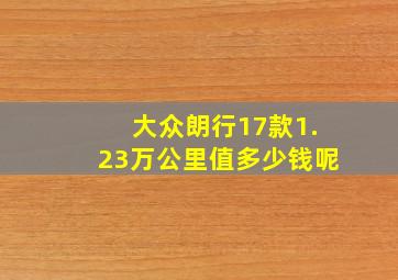 大众朗行17款1.23万公里值多少钱呢