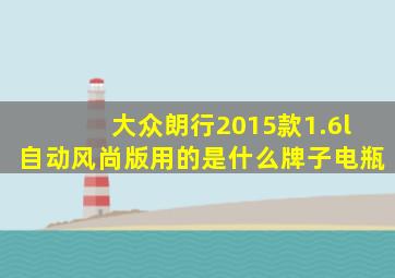 大众朗行2015款1.6l自动风尚版用的是什么牌子电瓶