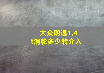 大众朗逸1,4t涡轮多少转介入