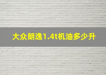 大众朗逸1.4t机油多少升