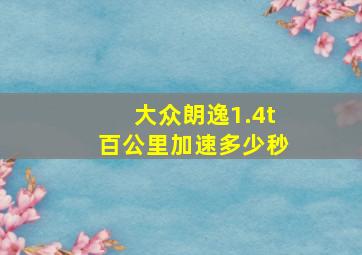 大众朗逸1.4t百公里加速多少秒