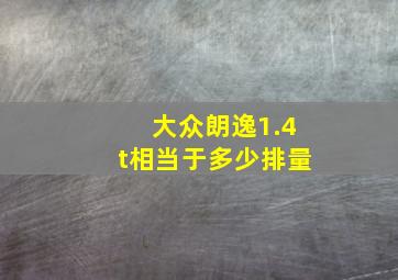 大众朗逸1.4t相当于多少排量