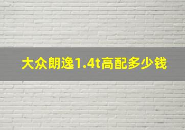 大众朗逸1.4t高配多少钱