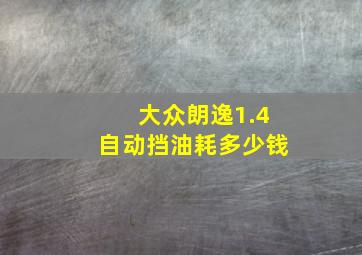 大众朗逸1.4自动挡油耗多少钱