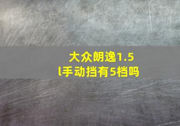 大众朗逸1.5l手动挡有5档吗