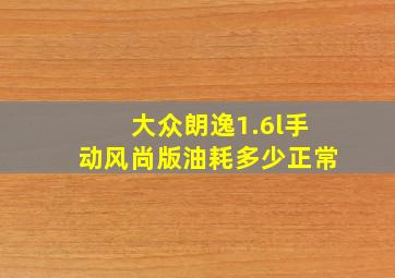 大众朗逸1.6l手动风尚版油耗多少正常