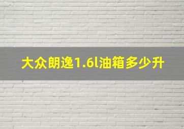 大众朗逸1.6l油箱多少升