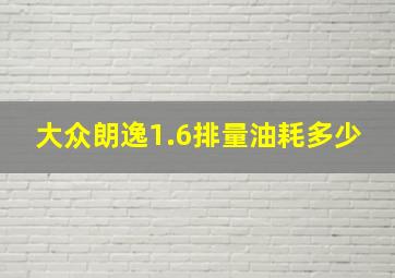 大众朗逸1.6排量油耗多少