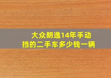 大众朗逸14年手动挡的二手车多少钱一辆