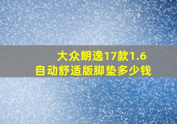 大众朗逸17款1.6自动舒适版脚垫多少钱