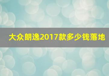 大众朗逸2017款多少钱落地