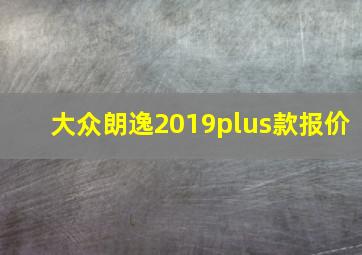 大众朗逸2019plus款报价