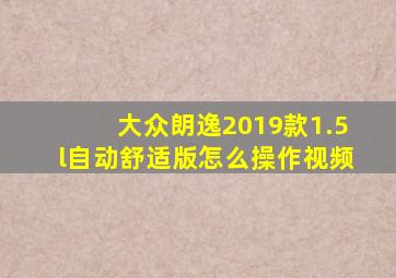 大众朗逸2019款1.5l自动舒适版怎么操作视频