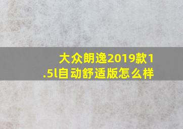 大众朗逸2019款1.5l自动舒适版怎么样