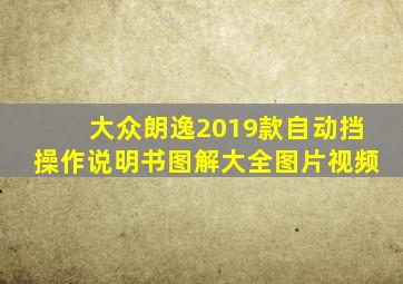 大众朗逸2019款自动挡操作说明书图解大全图片视频