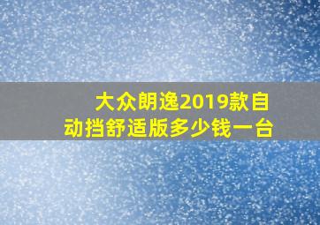 大众朗逸2019款自动挡舒适版多少钱一台