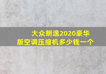 大众朗逸2020豪华版空调压缩机多少钱一个