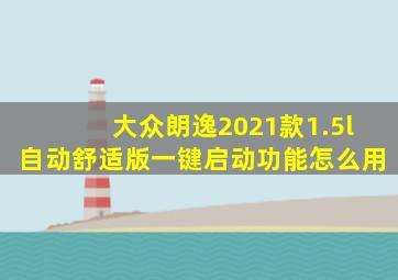 大众朗逸2021款1.5l自动舒适版一键启动功能怎么用