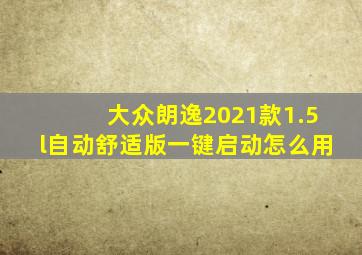 大众朗逸2021款1.5l自动舒适版一键启动怎么用