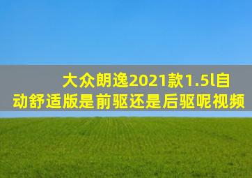 大众朗逸2021款1.5l自动舒适版是前驱还是后驱呢视频