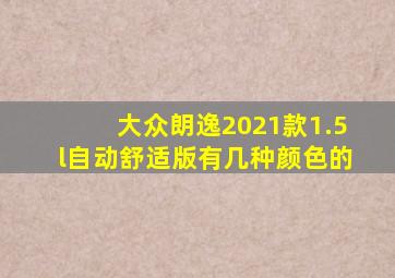 大众朗逸2021款1.5l自动舒适版有几种颜色的