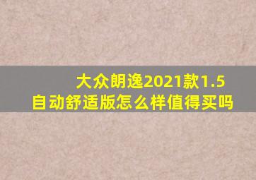 大众朗逸2021款1.5自动舒适版怎么样值得买吗