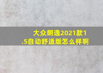 大众朗逸2021款1.5自动舒适版怎么样啊