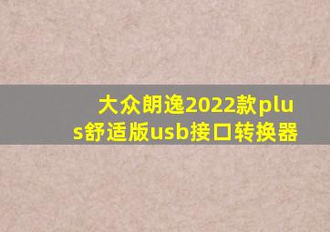 大众朗逸2022款plus舒适版usb接口转换器