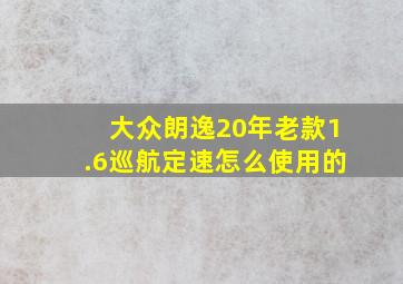 大众朗逸20年老款1.6巡航定速怎么使用的