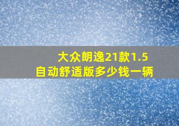 大众朗逸21款1.5自动舒适版多少钱一辆